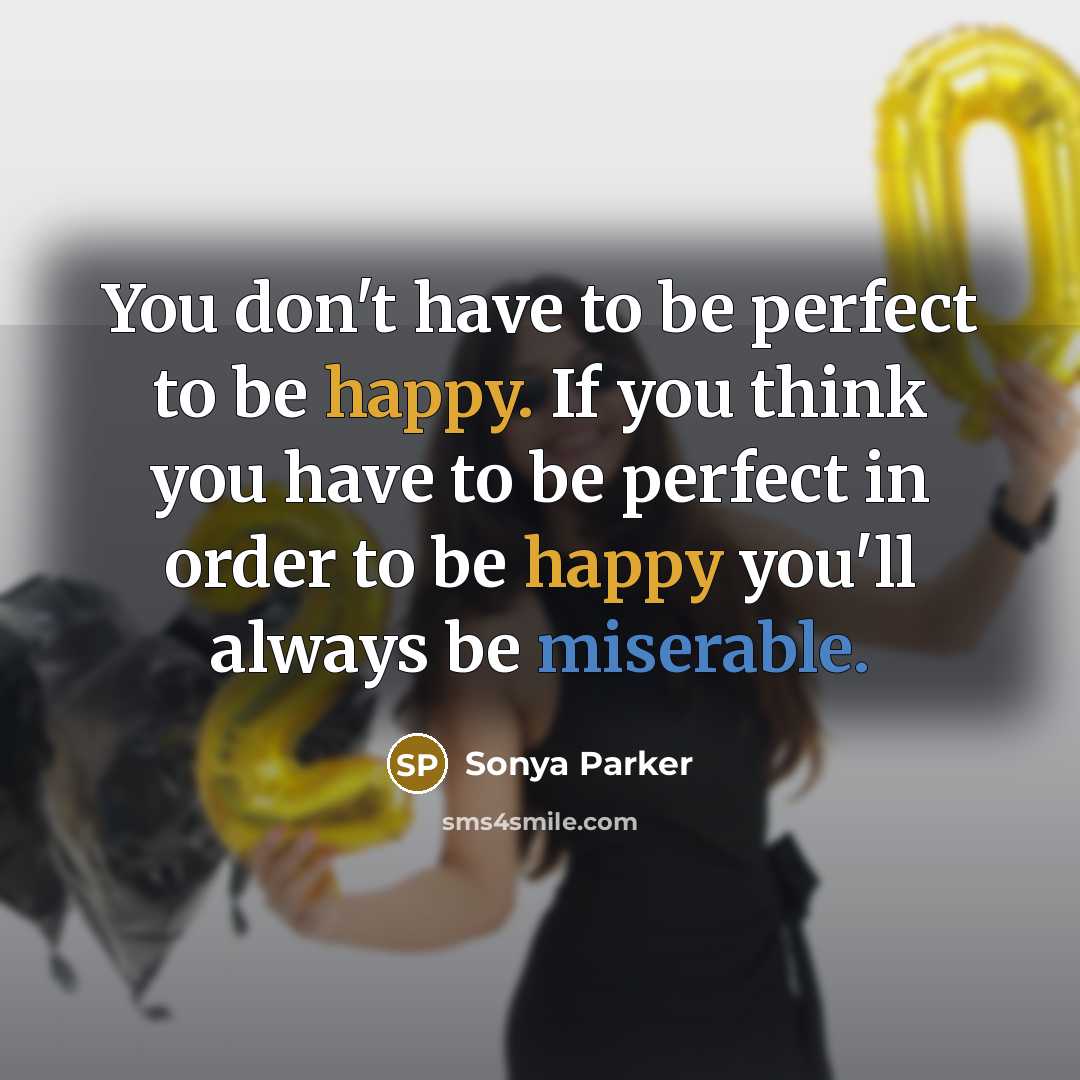 “You don't have to be perfect to be happy. If…” quote by Sonya Parker