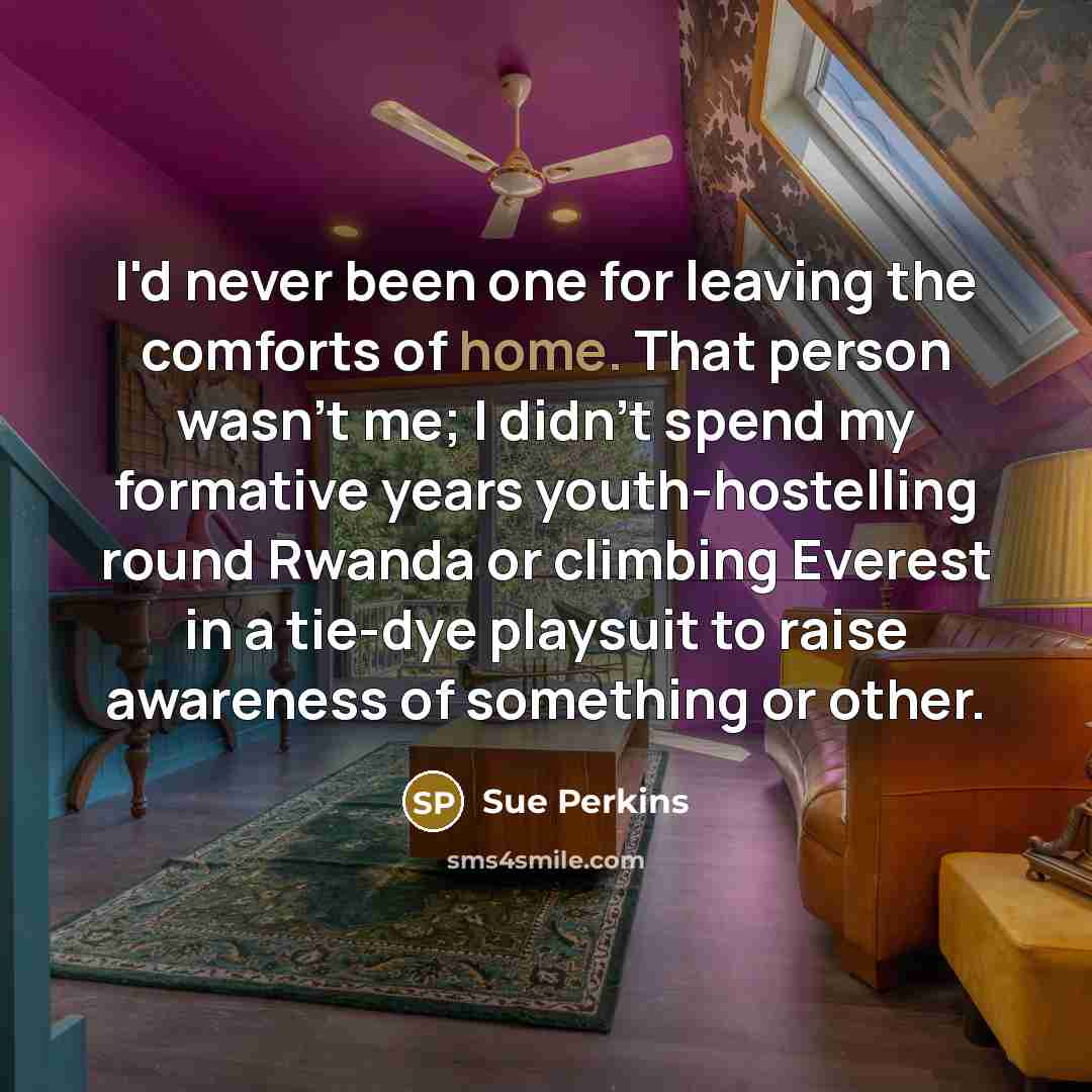 “I'd never been one for leaving the comforts of home.…” quote by Sue Perkins