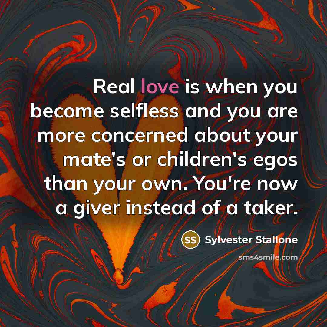 “Real love is when you become selfless and you are…” quote by Sylvester Stallone