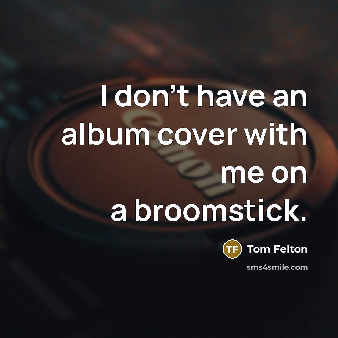 “I don't have an album cover with me on a broomstick.” quote by Tom Felton