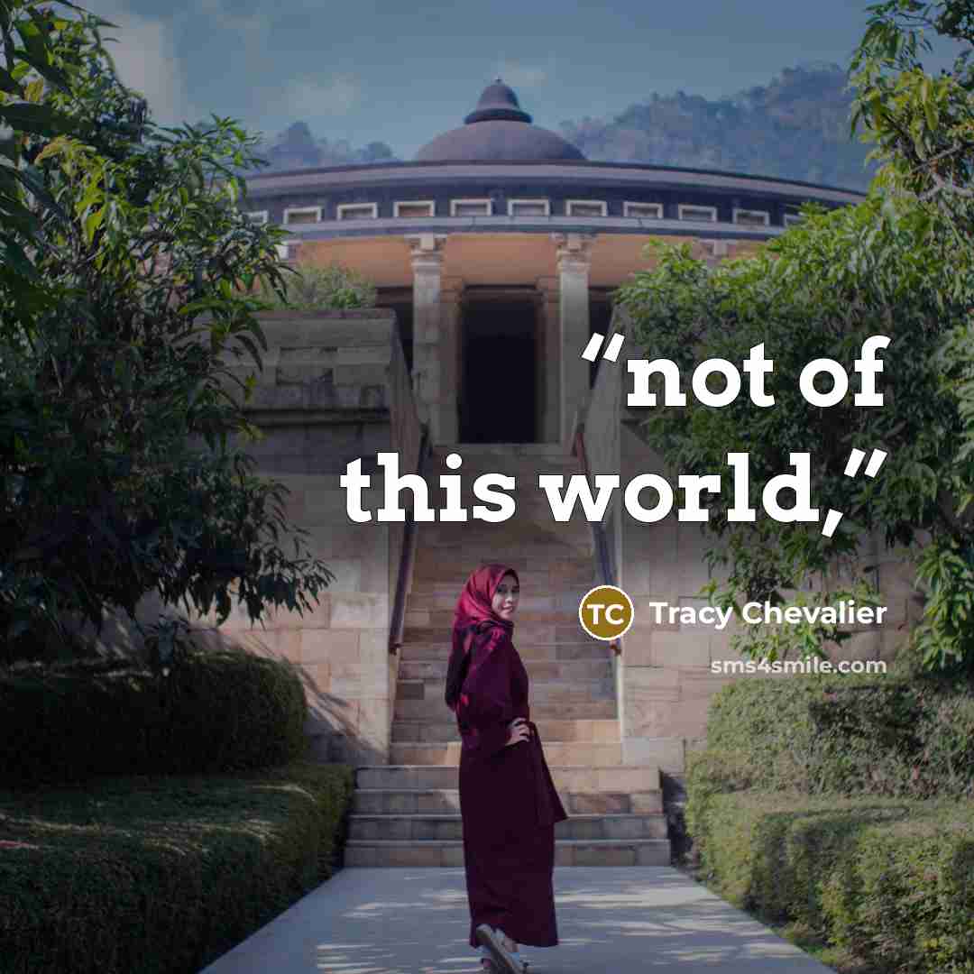 “not of this world,” quote by Tracy Chevalier