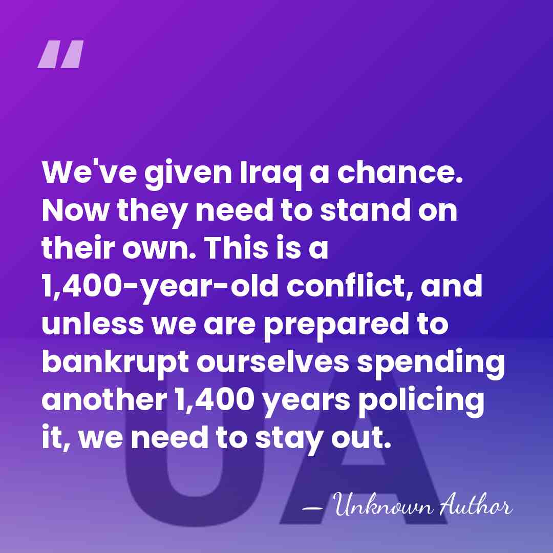 We've given Iraq a chance. Now they need to stand on their&hellip; - Unknown Author