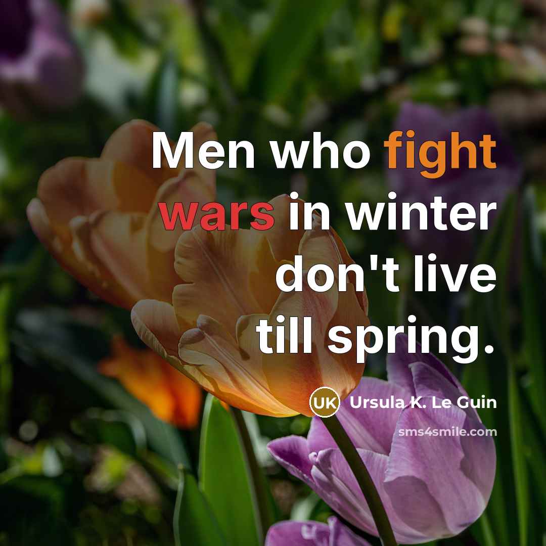 “Men who fight wars in winter don't live till spring.…” quote by Ursula K. Le Guin