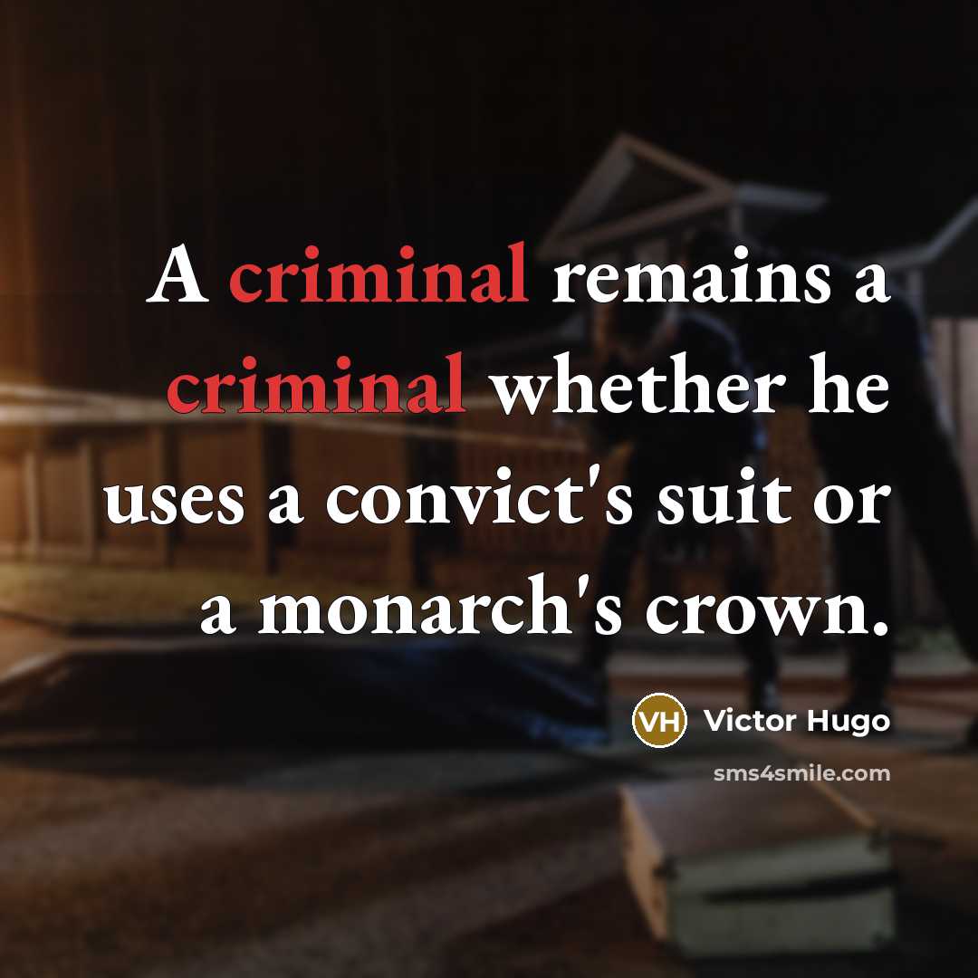 “A criminal remains a criminal whether he uses a convict's suit or a monarch's crown.” quote by Victor Hugo