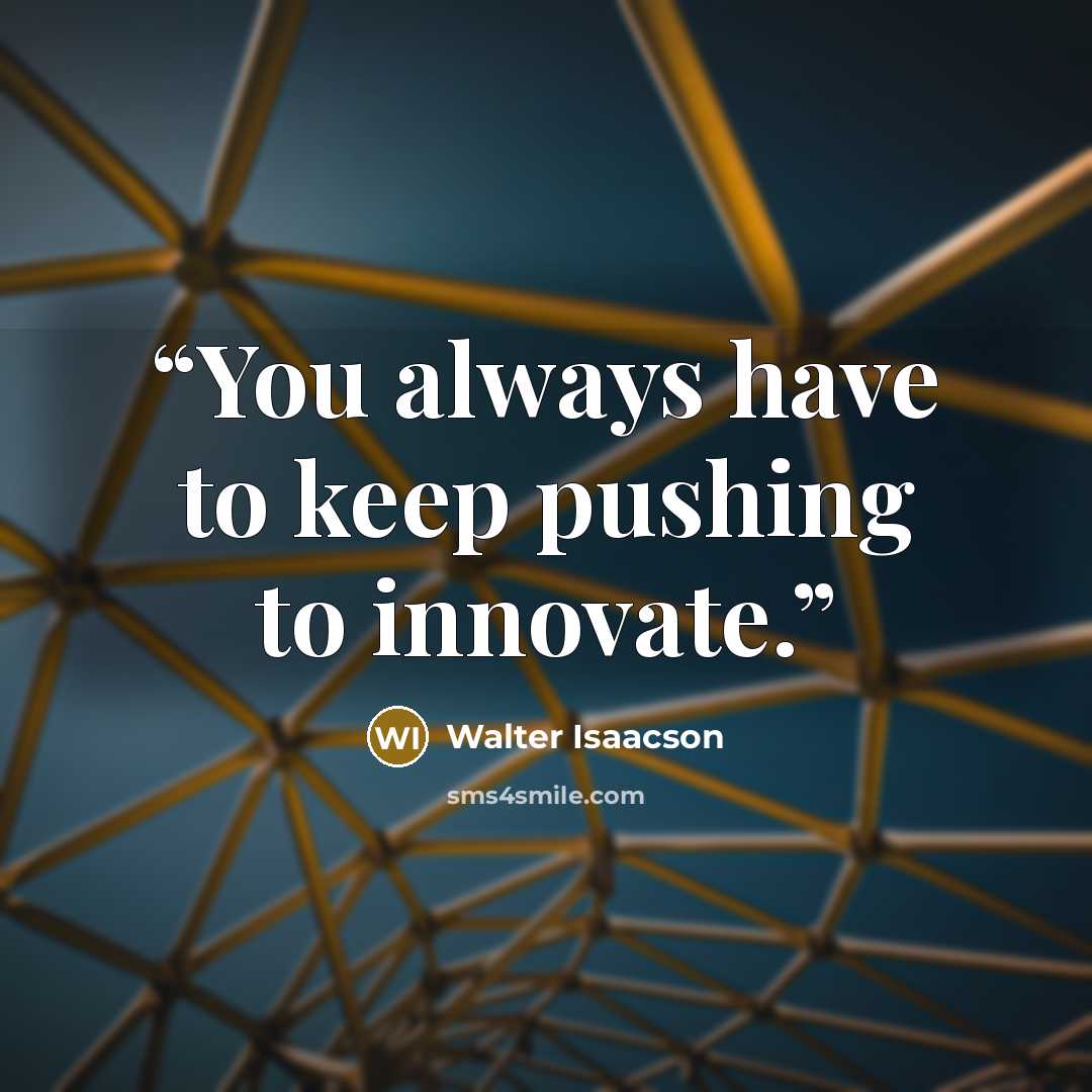 “You always have to keep pushing to innovate.” quote by Walter Isaacson