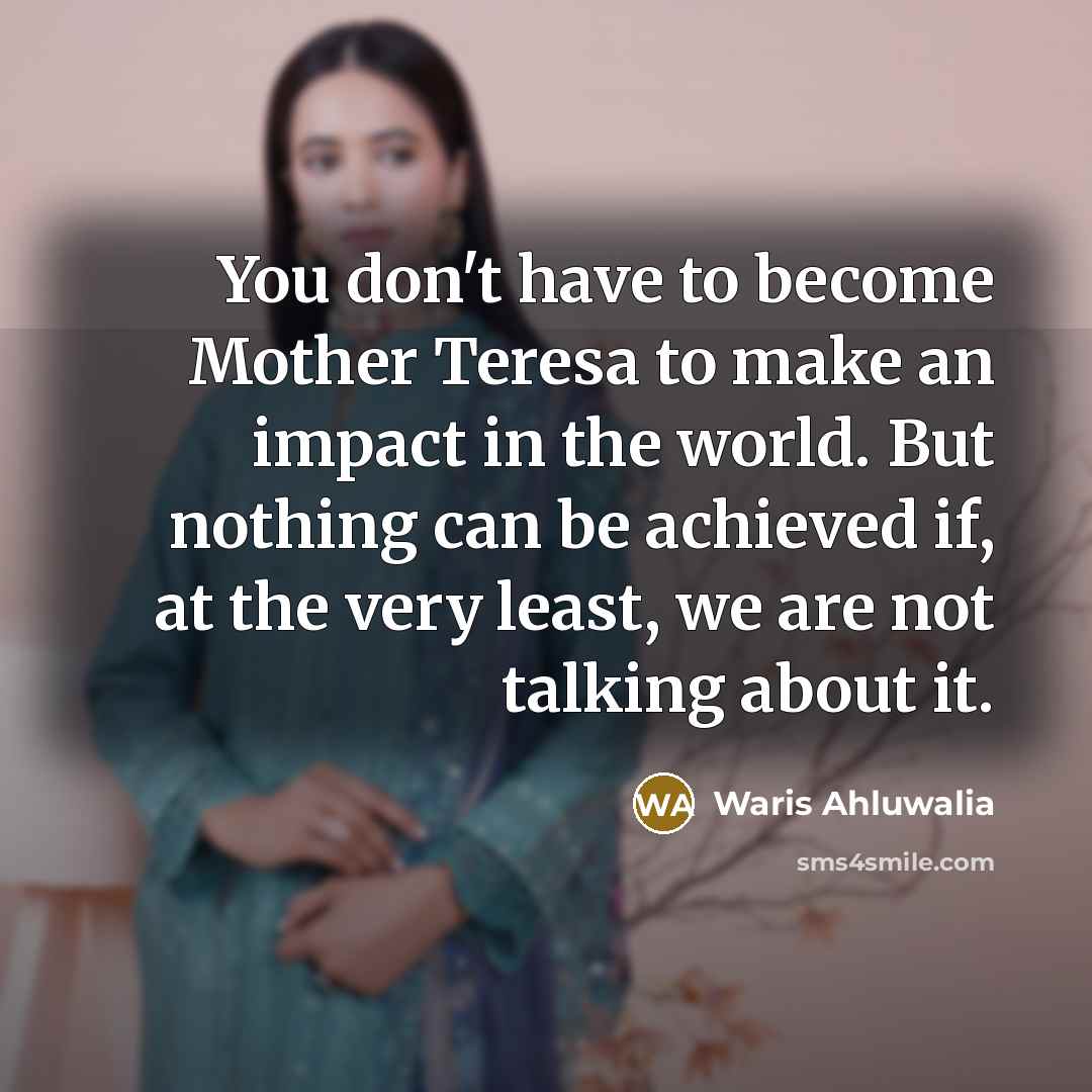 “You don't have to become Mother Teresa to make an…” quote by Waris Ahluwalia