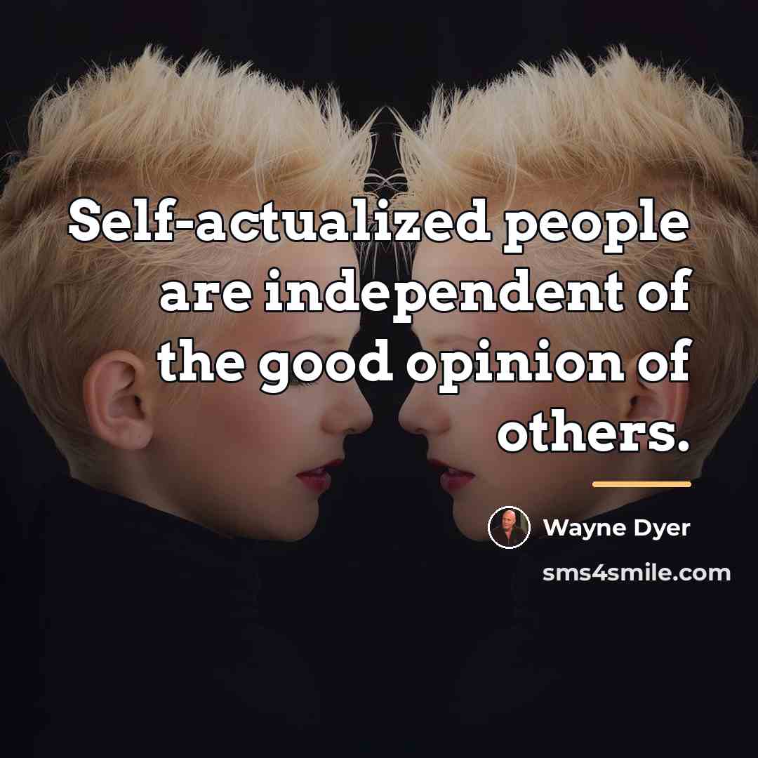 “Self-actualized people are independent of the good opinion of others.…” quote by Wayne Dyer