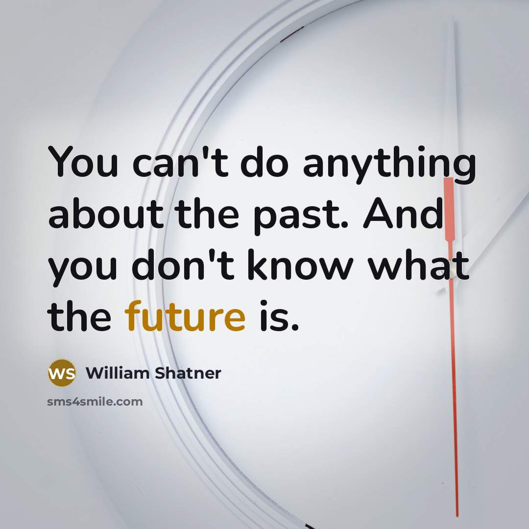 “You can't do anything about the past. And you don't…” quote by William Shatner