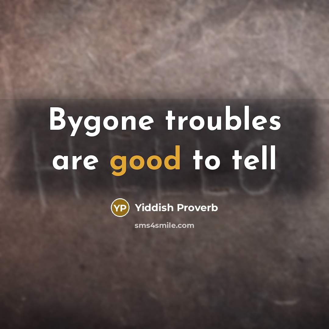 “Bygone troubles are good to tell” quote by Yiddish Proverb