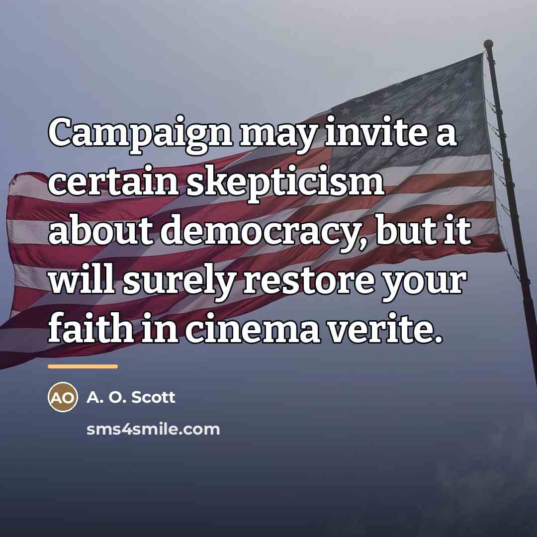 “Campaign may invite a certain skepticism about democracy, but it…” quote by A. O. Scott