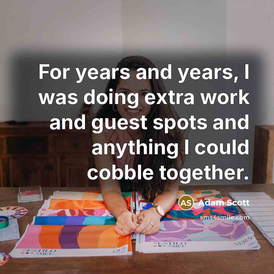 “For years and years, I was doing extra work and…” quote by Adam Scott