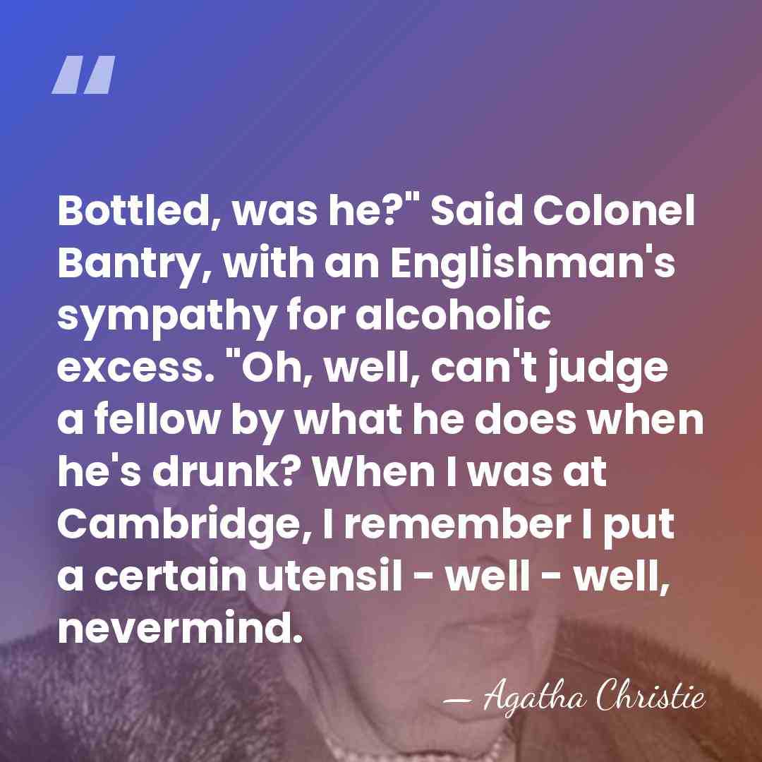 Bottled, was he?" Said Colonel Bantry, with an Englishman's sympathy for alcoholic&hellip; - Agatha Christie
