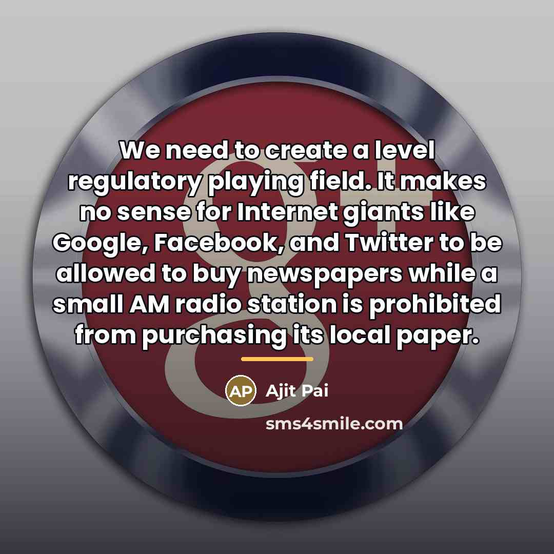 “We need to create a level regulatory playing field. It…” quote by Ajit Pai