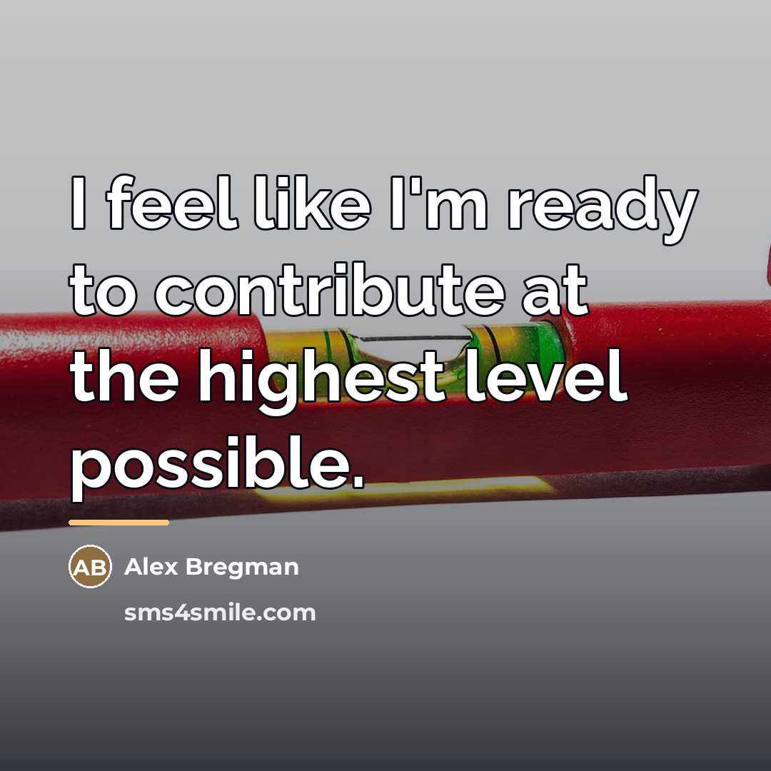 “I feel like I'm ready to contribute at the highest…” quote by Alex Bregman