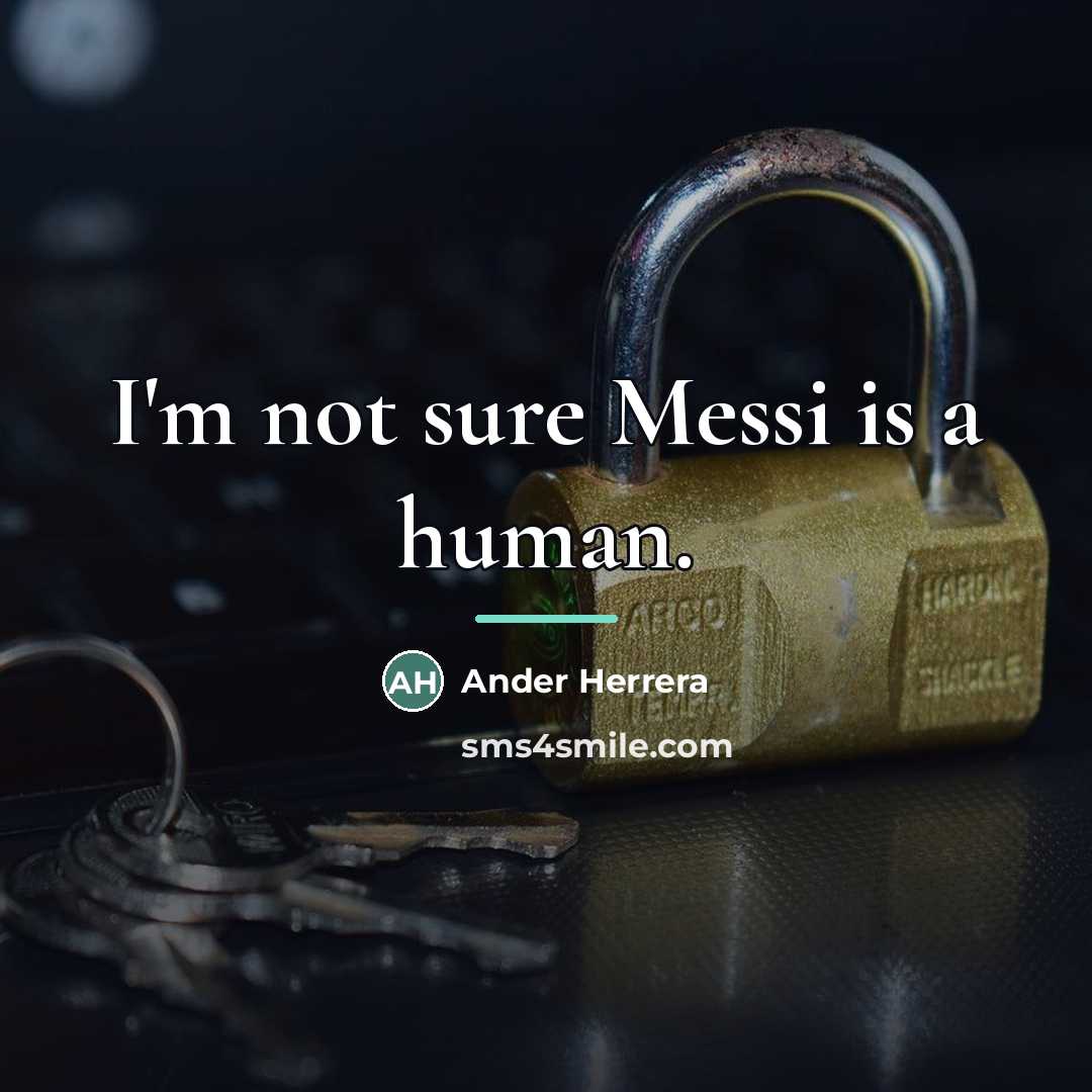 “I'm not sure Messi is a human.…” quote by Ander Herrera