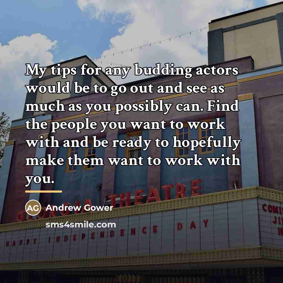 “My tips for any budding actors would be to go…” quote by Andrew Gower