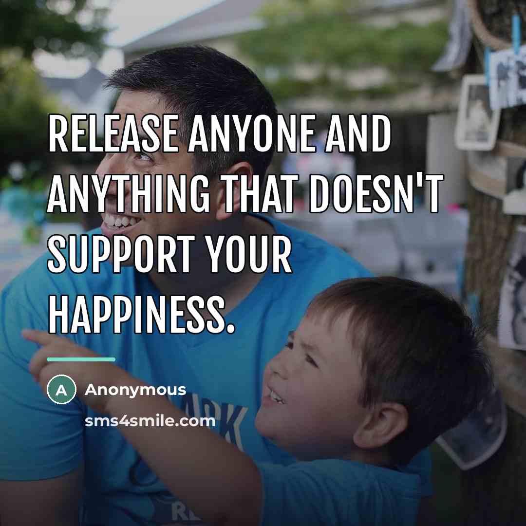 “Release anyone and anything that doesn't support your happiness.…” quote by Anonymous