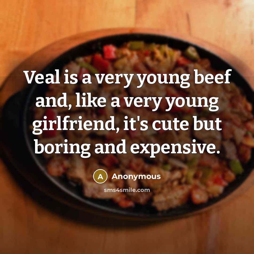 “Veal is a very young beef and, like a very…” quote by Anonymous