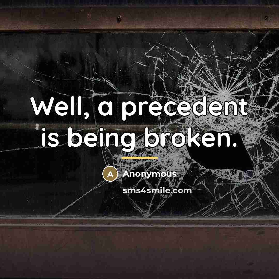“Well, a precedent is being broken.…” quote by Anonymous
