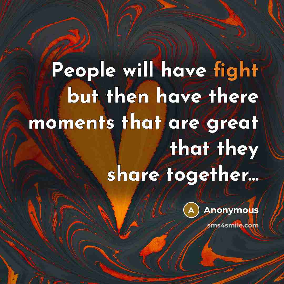 “People will have fight but then have there moments that…” quote by Anonymous