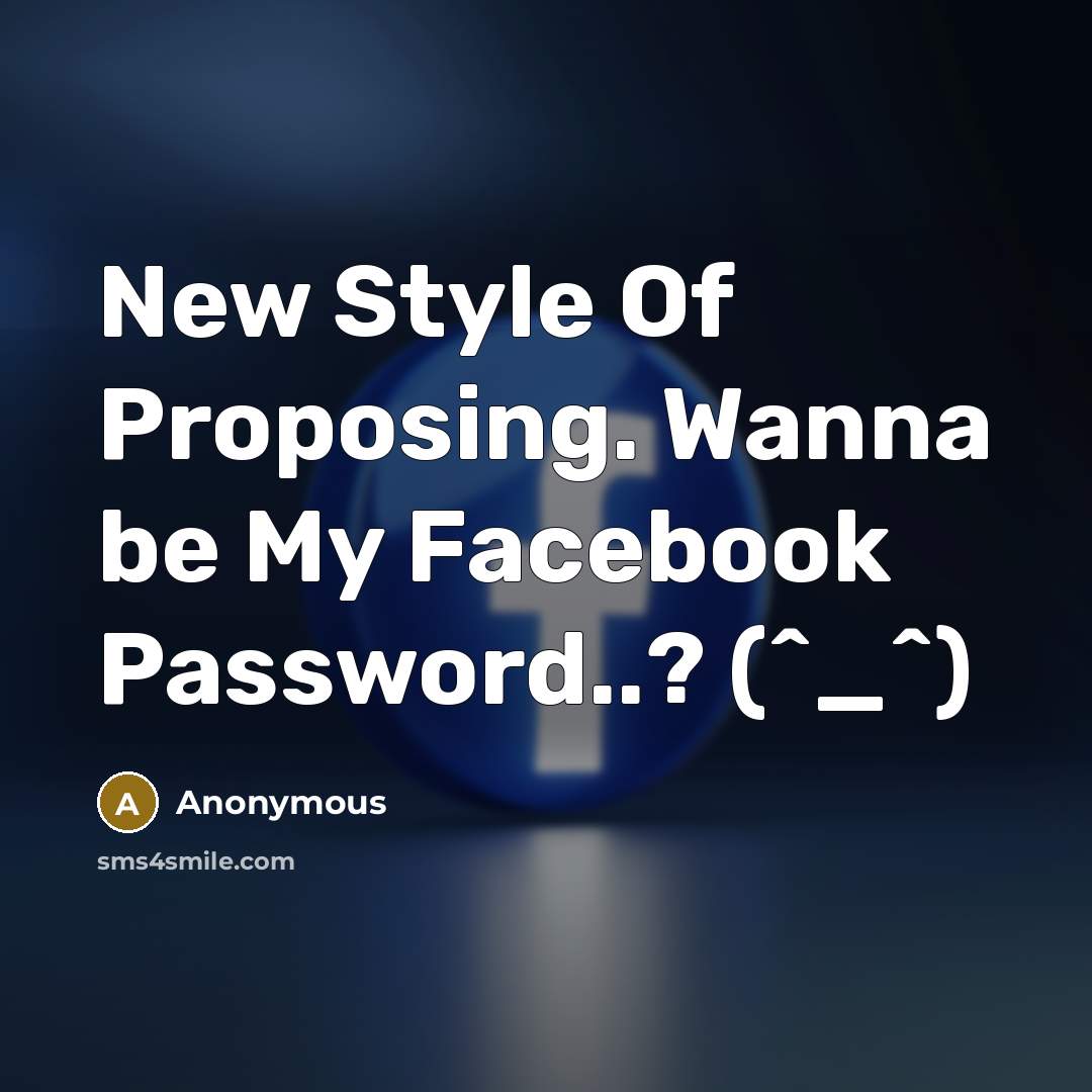 “New Style Of Proposing. Wanna be My Facebook Password..? (^_^)…” quote by Anonymous