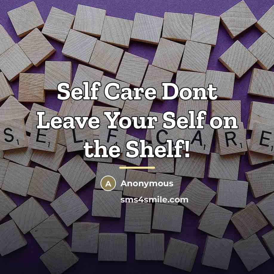 “Self Care Dont Leave Your Self on the Shelf!…” quote by Anonymous