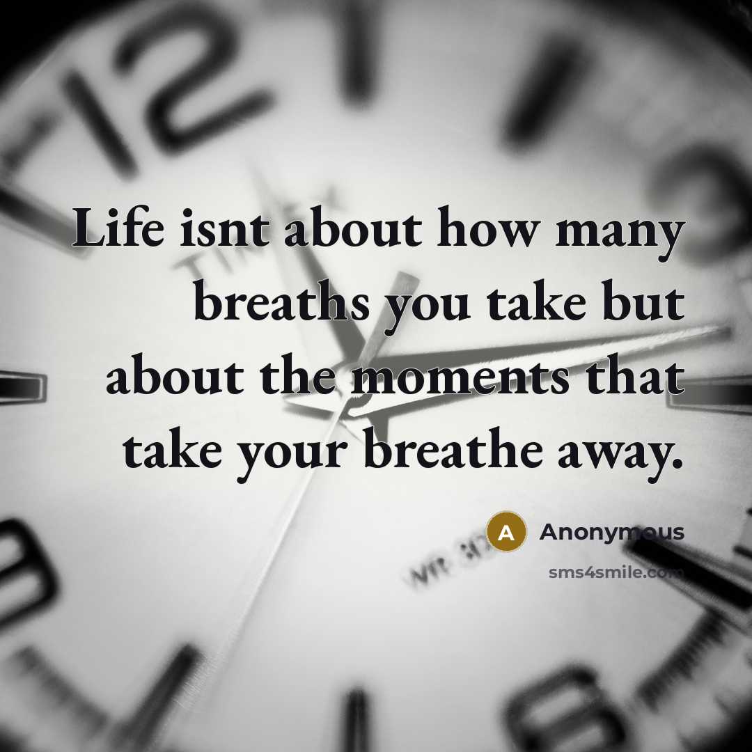 “Life isnt about how many breaths you take but about…” quote by Anonymous