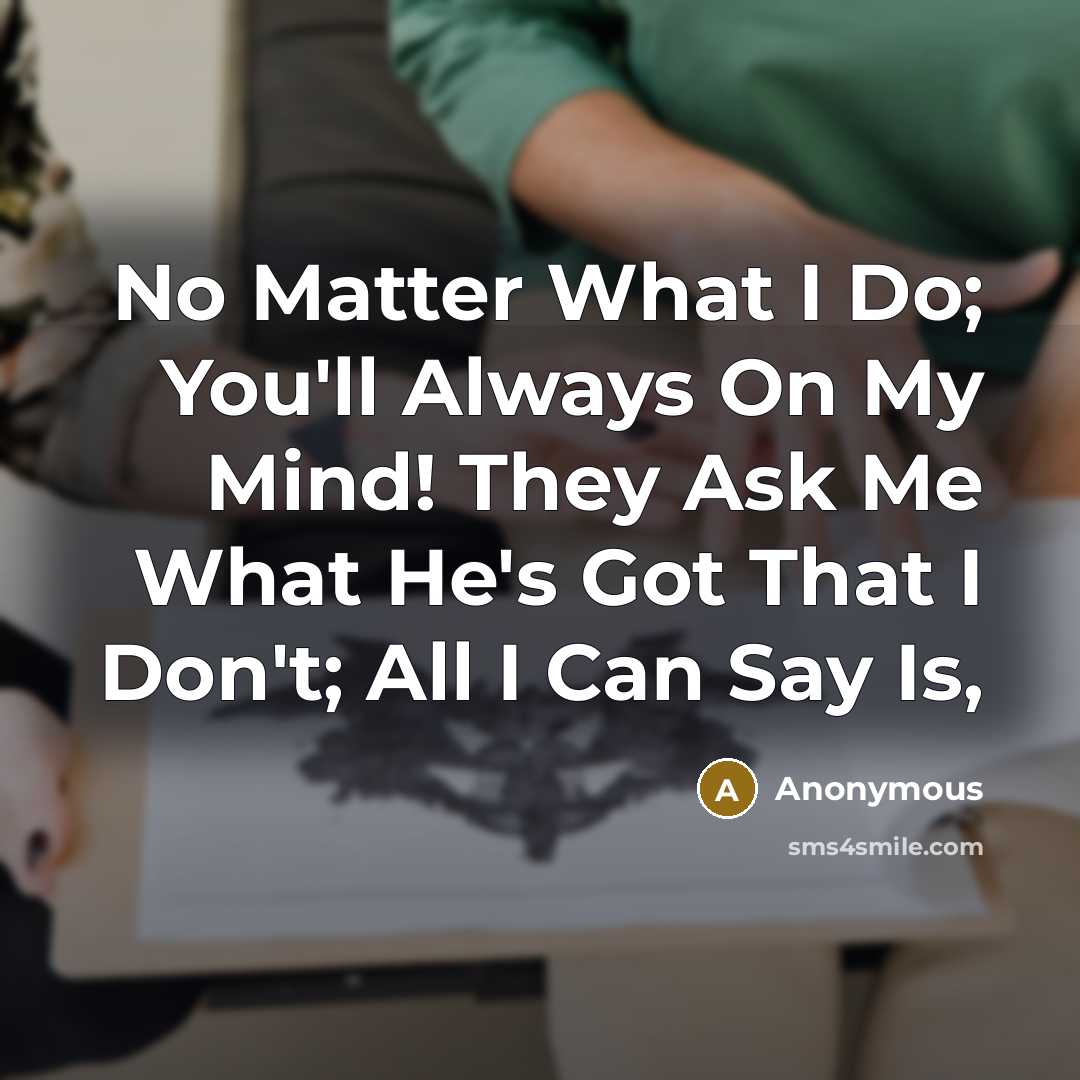 “No Matter What I Do; You'll Always On My Mind! They Ask Me What He's Got That I Don't; All I Can Say Is,” quote by Anonymous