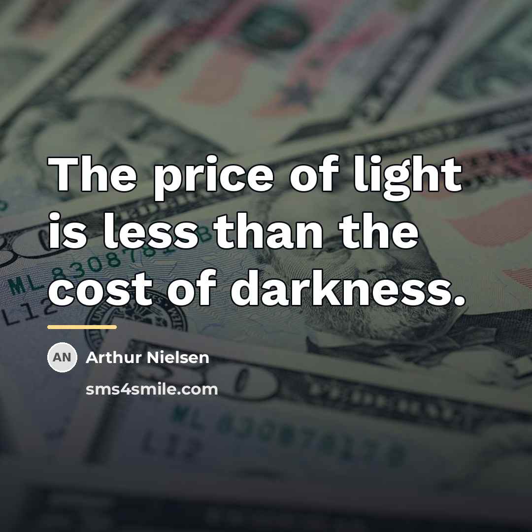 “The price of light is less than the cost of…” quote by Anonymous
