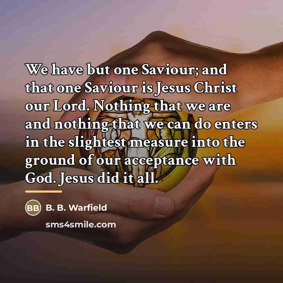 “We have but one Saviour; and that one Saviour is…” quote by B. B. Warfield