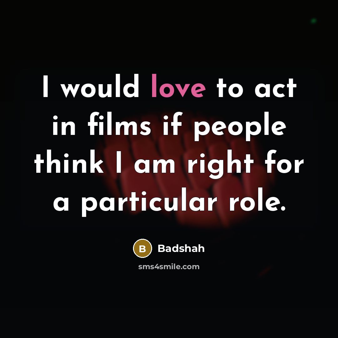 “I would love to act in films if people think…” quote by Badshah