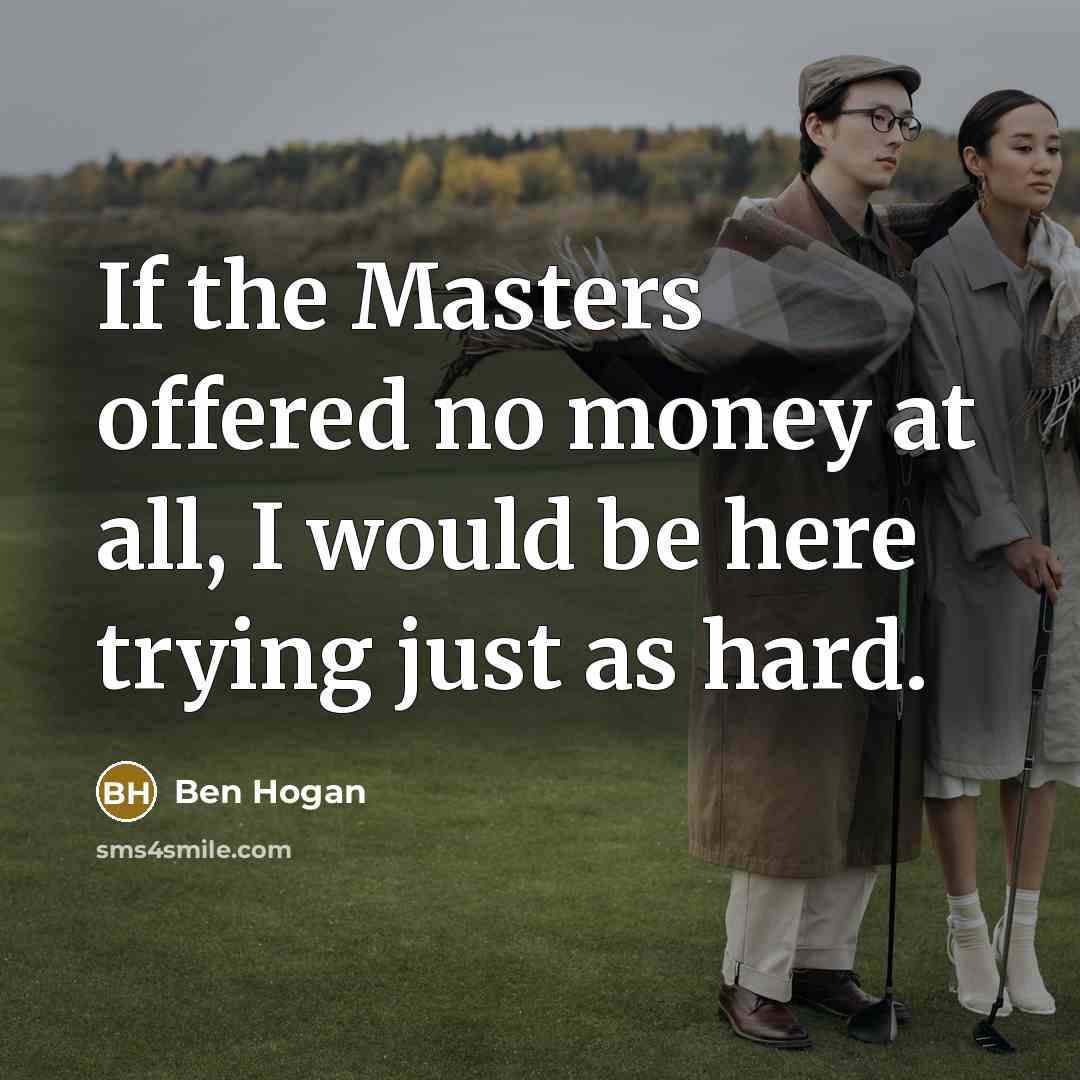 “If the Masters offered no money at all, I would…” quote by Ben Hogan