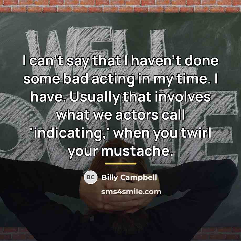 “I can't say that I haven't done some bad acting…” quote by Billy Campbell