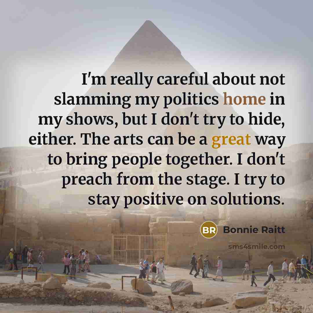 “I'm really careful about not slamming my politics home in…” quote by Bonnie Raitt