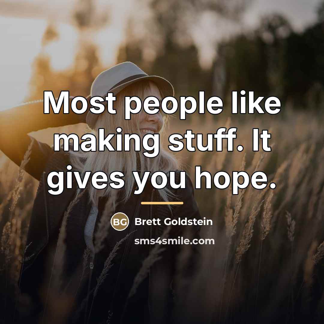 “Most people like making stuff. It gives you hope.…” quote by Brett Goldstein