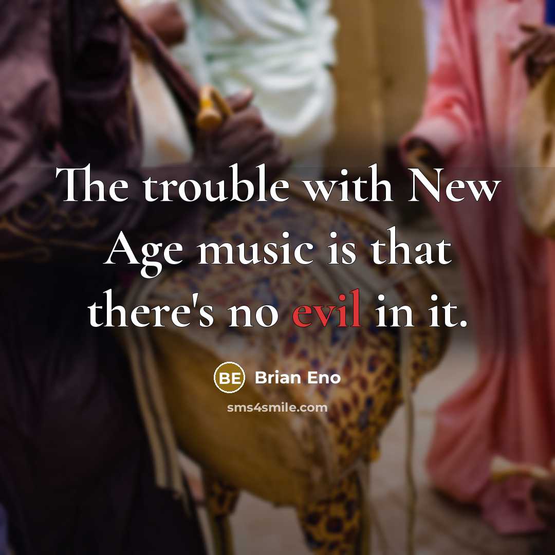 “The trouble with New Age music is that there's no…” quote by Brian Eno