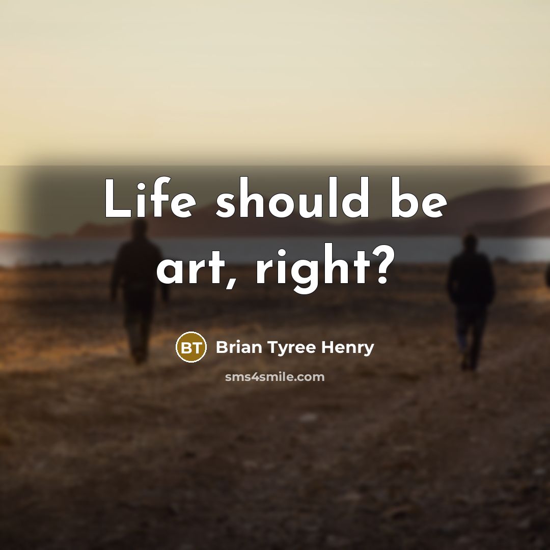 “Life should be art, right?…” quote by Brian Tyree Henry
