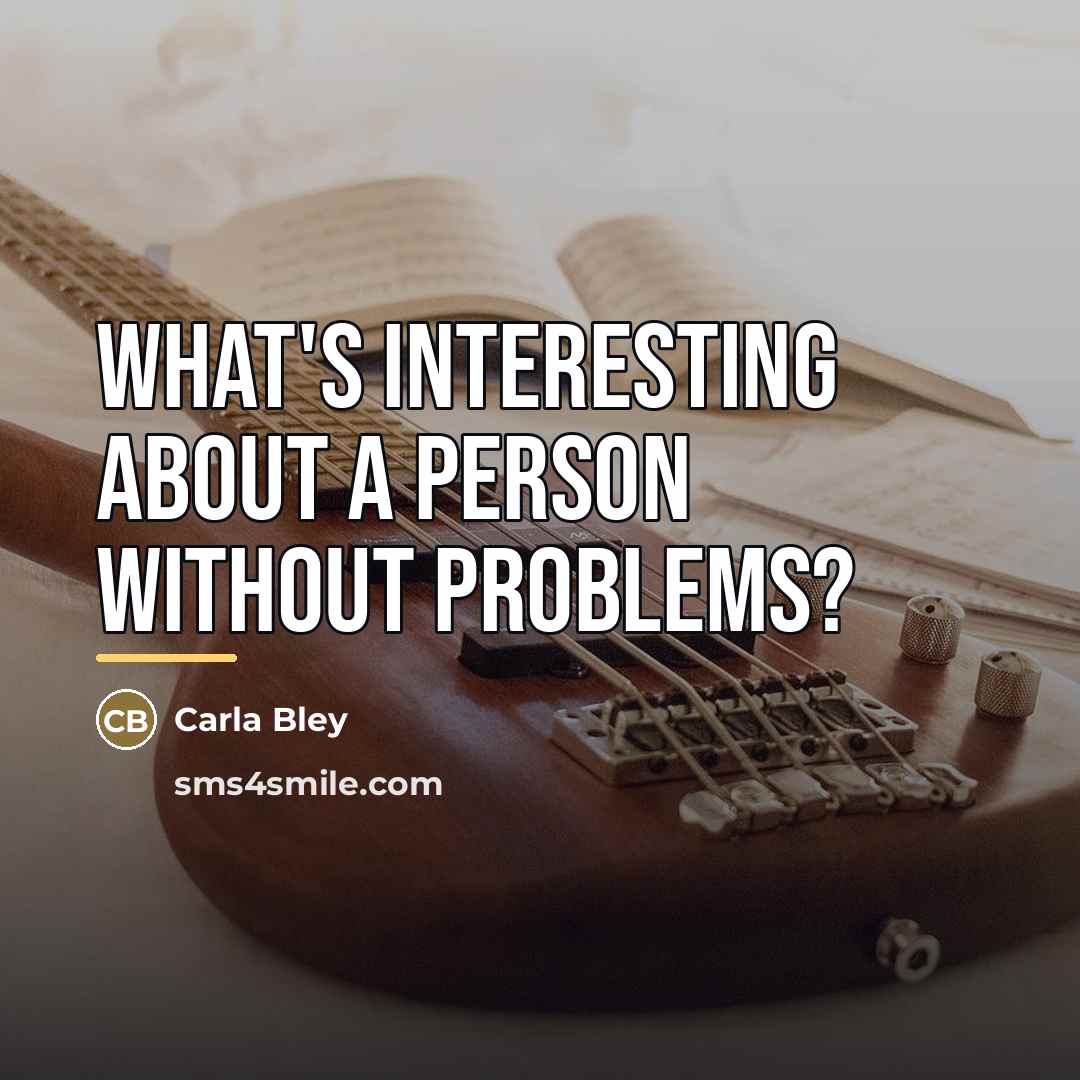 “What's interesting about a person without problems?…” quote by Carla Bley