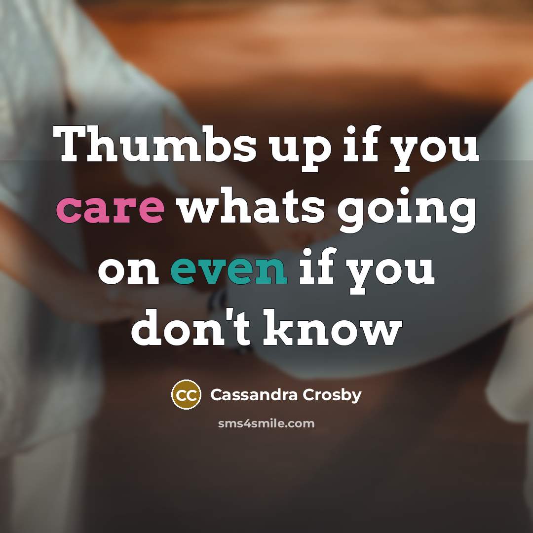 “Thumbs up if you care whats going on even if you don't know” quote by Cassandra Crosby