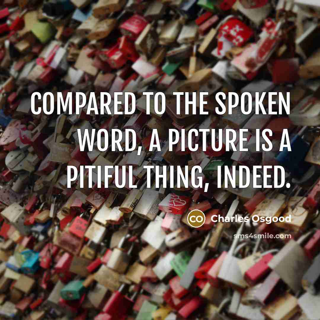 “Compared to the spoken word, a picture is a pitiful…” quote by Charles Osgood