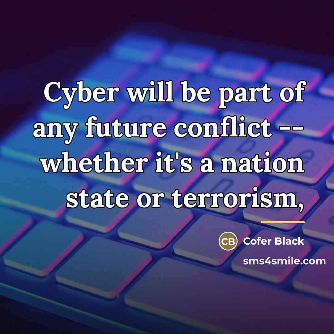 “Cyber will be part of any future conflict -- whether…” quote by Cofer Black