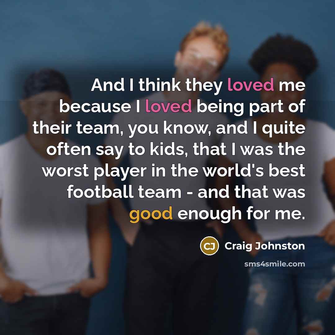 “And I think they loved me because I loved being…” quote by Craig Johnston