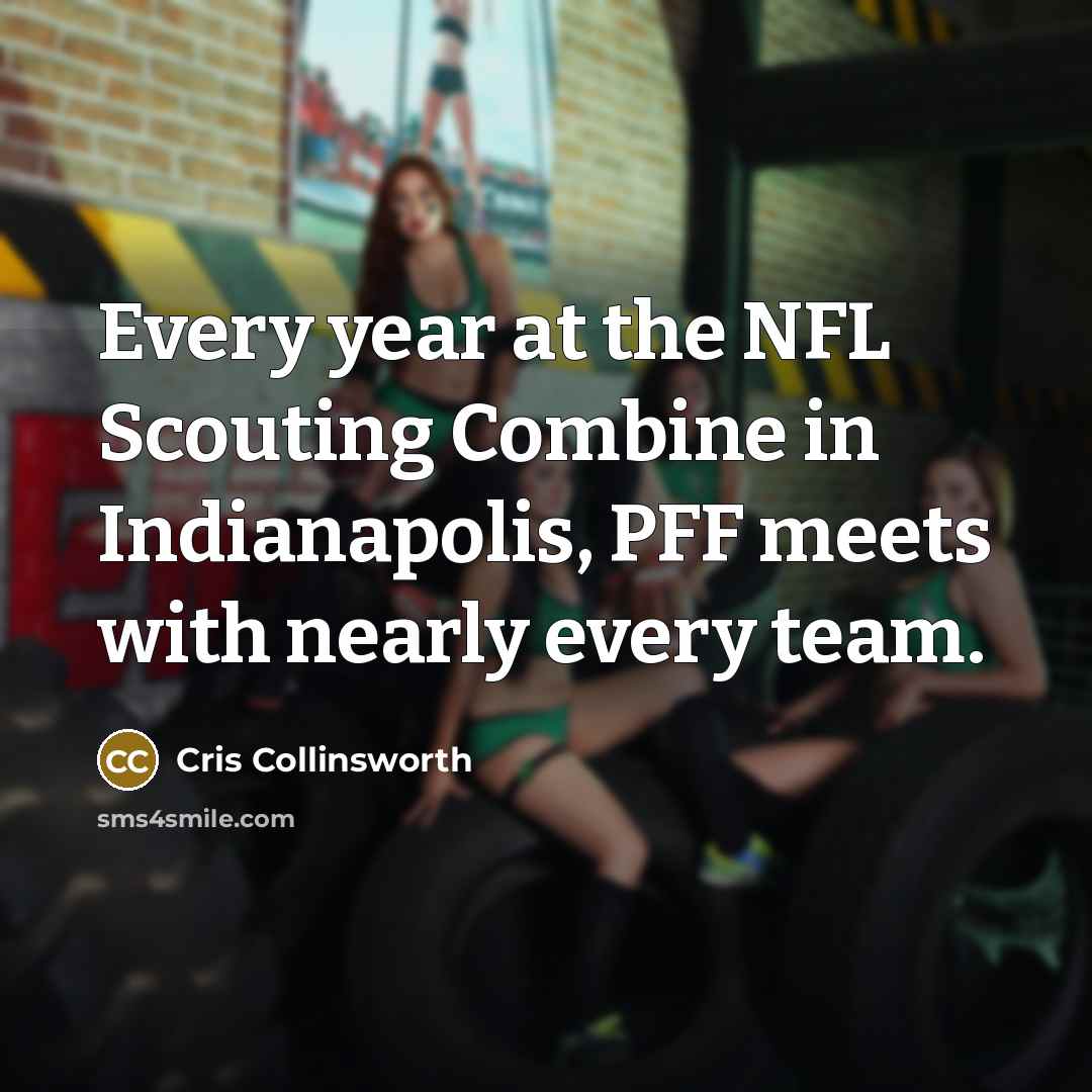 “Every year at the NFL Scouting Combine in Indianapolis, PFF…” quote by Cris Collinsworth