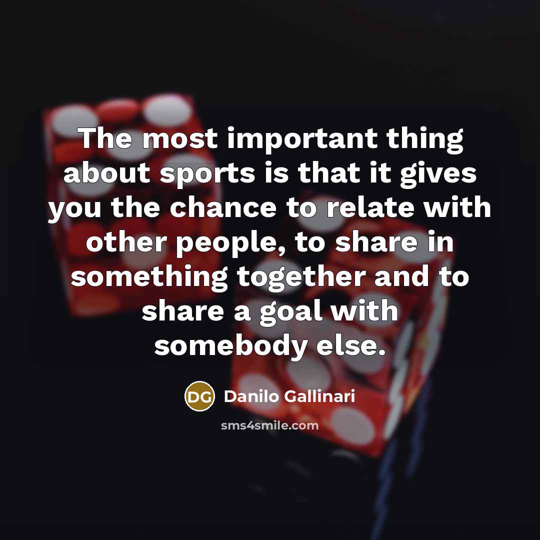 “The most important thing about sports is that it gives…” quote by Danilo Gallinari