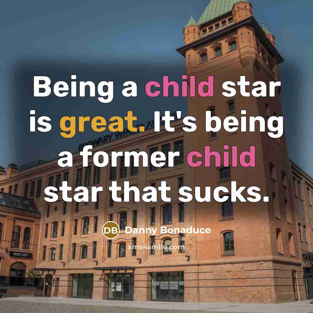 “Being a child star is great. It's being a former child star that sucks.” quote by Danny Bonaduce