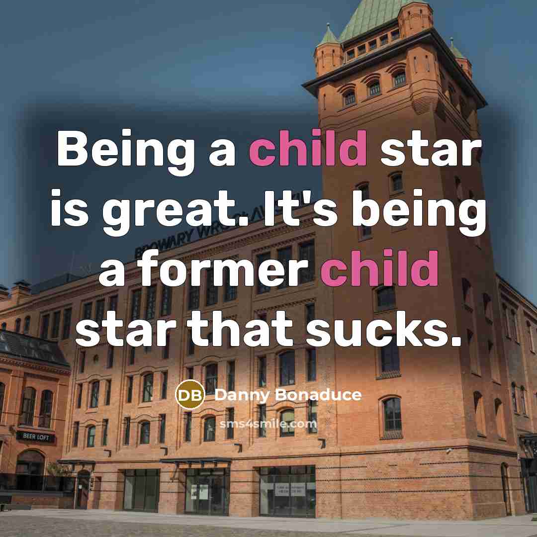 “Being a child star is great. It's being a former…” quote by Danny Bonaduce