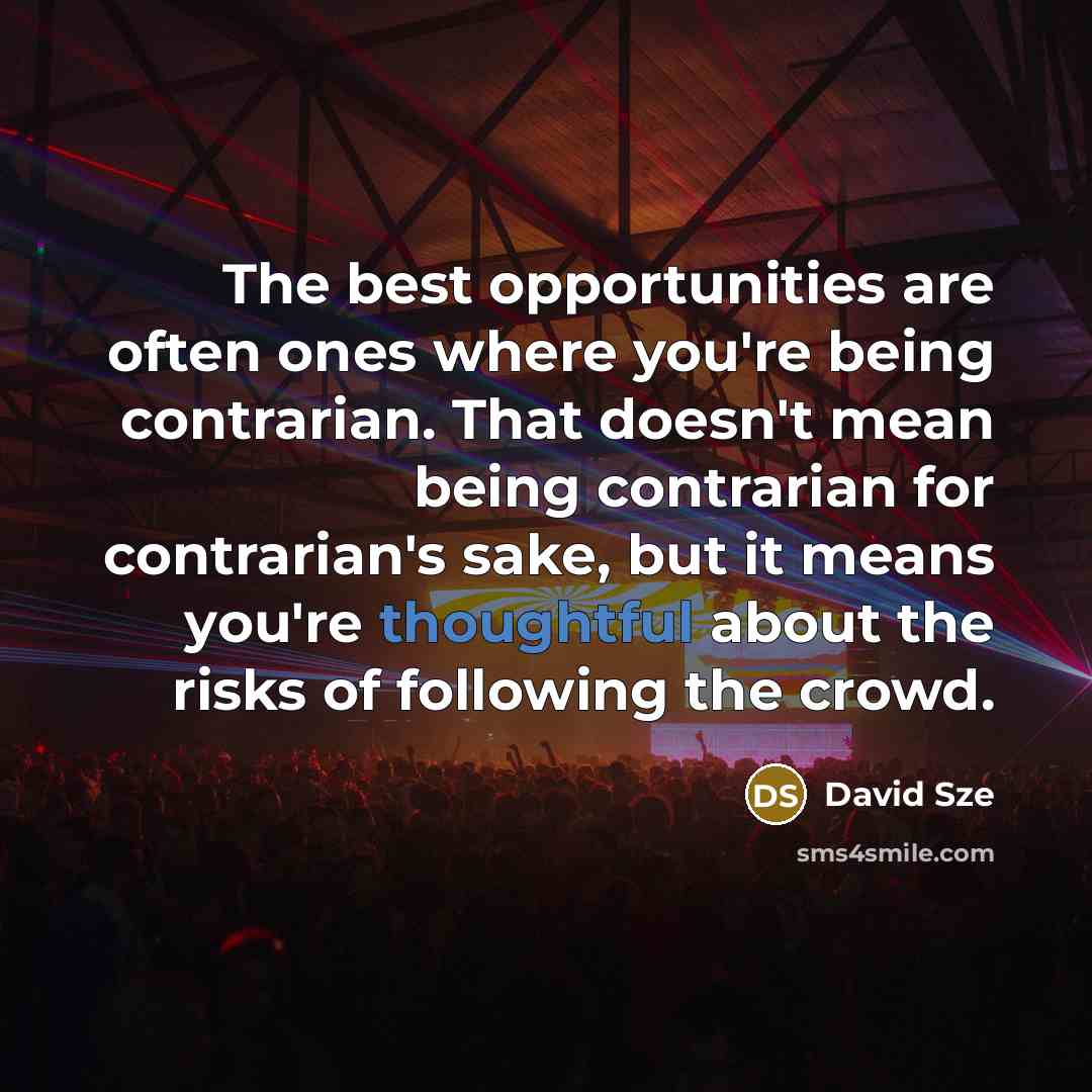 “The best opportunities are often ones where you're being contrarian.…” quote by David Sze