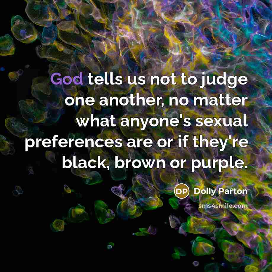 “God tells us not to judge one another, no matter…” quote by Dolly Parton