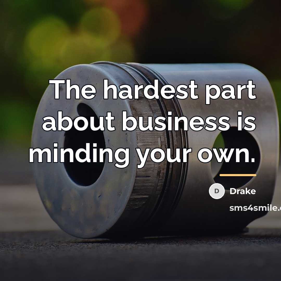“The hardest part about business is minding your own.…” quote by Drake