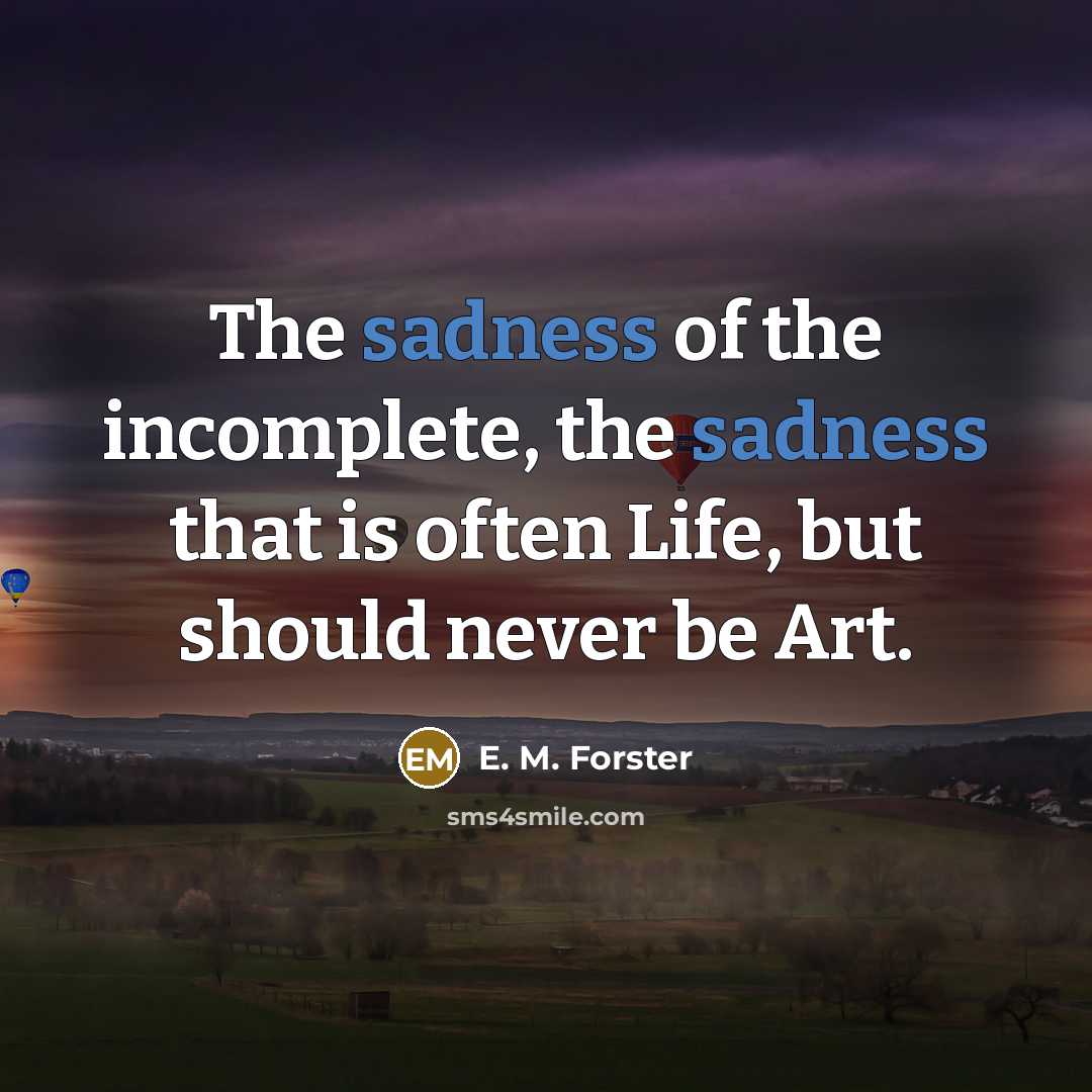 “The sadness of the incomplete, the sadness that is often…” quote by E. M. Forster